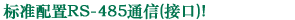 標(biāo)準(zhǔn)配置RS-485通信(接口)!